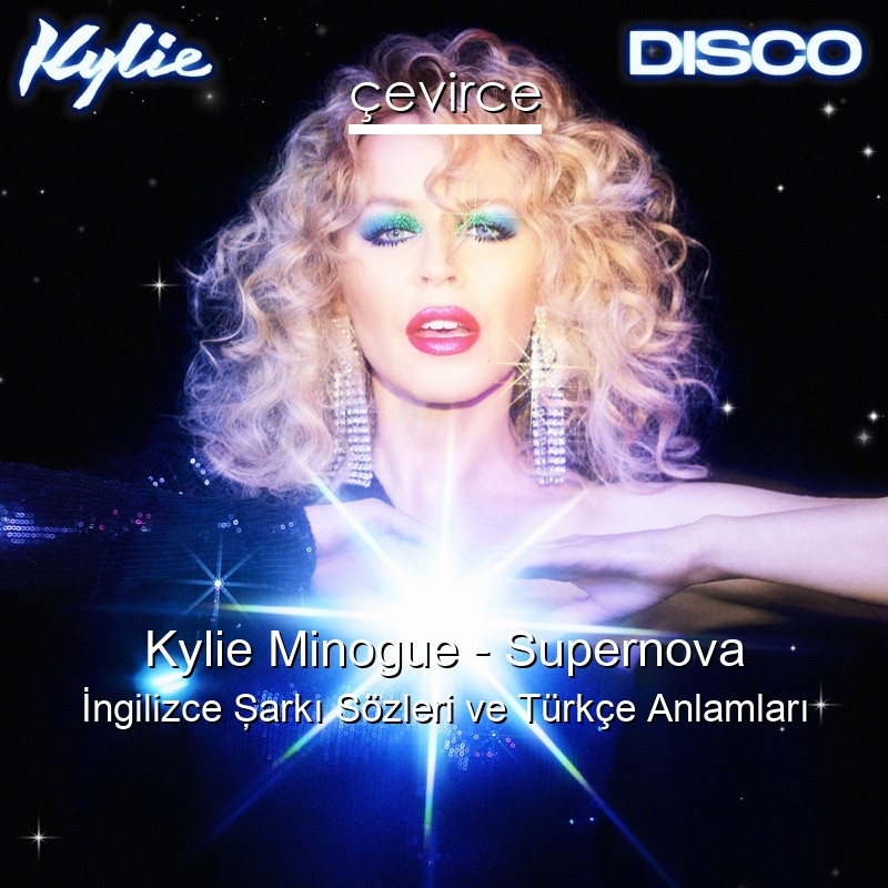 Kylie Minogue – Supernova İngilizce Şarkı Sözleri Türkçe Anlamları