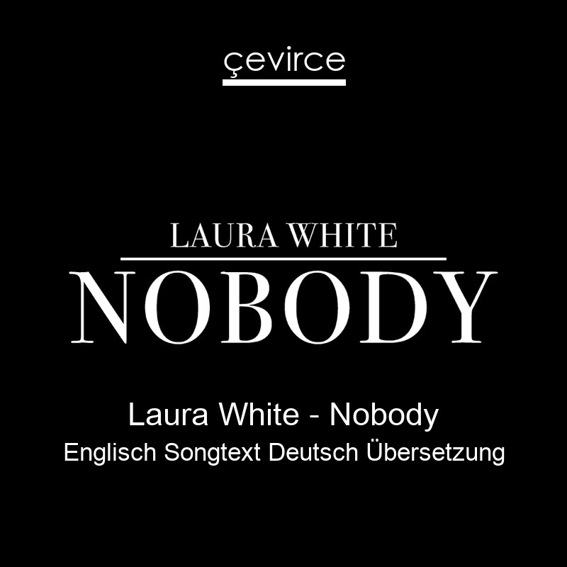 Laura White – Nobody Englisch Songtext Deutsch Übersetzung