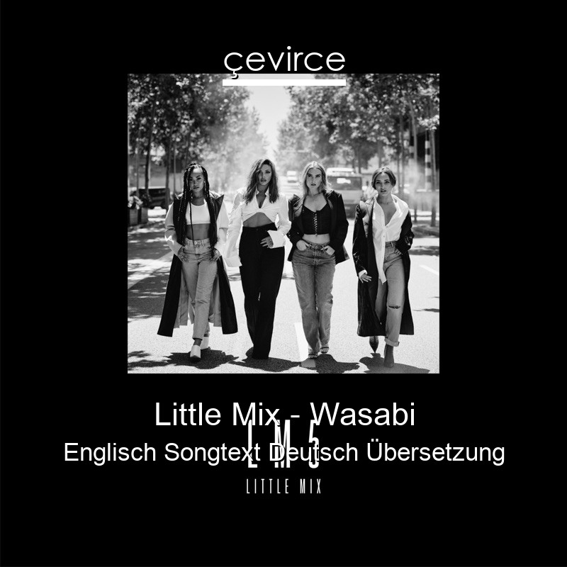 Little Mix – Wasabi Englisch Songtext Deutsch Übersetzung