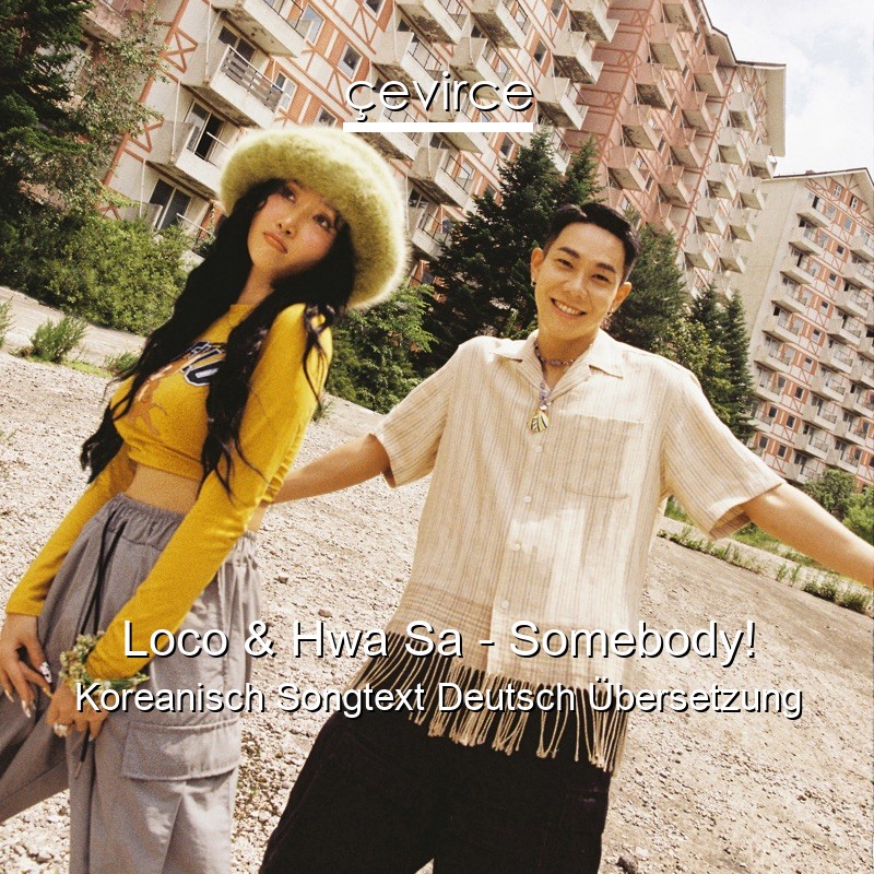 Loco & Hwa Sa – Somebody! Koreanisch Songtext Deutsch Übersetzung