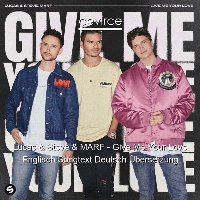 Lucas & Steve & MARF – Give Me Your Love Englisch Songtext Deutsch Übersetzung