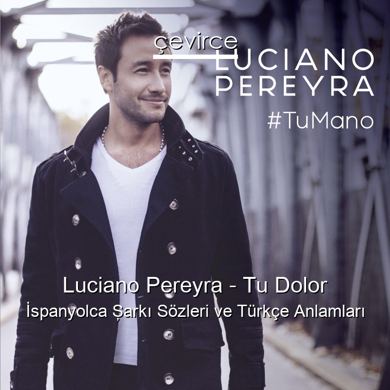 Luciano Pereyra – Tu Dolor İspanyolca Şarkı Sözleri Türkçe Anlamları