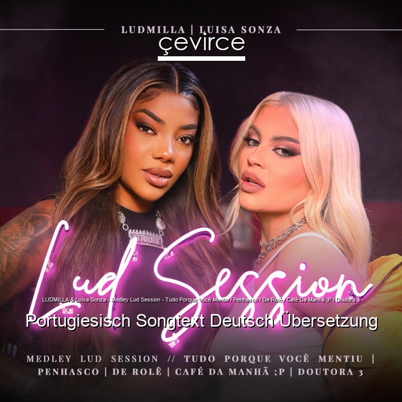 LUDMILLA & Luísa Sonza – Medley Lud Session – Tudo Porque Você Mentiu / Penhasco / De Rolê / Café Da Manhã ;P / Doutora 3 Portugiesisch Songtext Deutsch Übersetzung