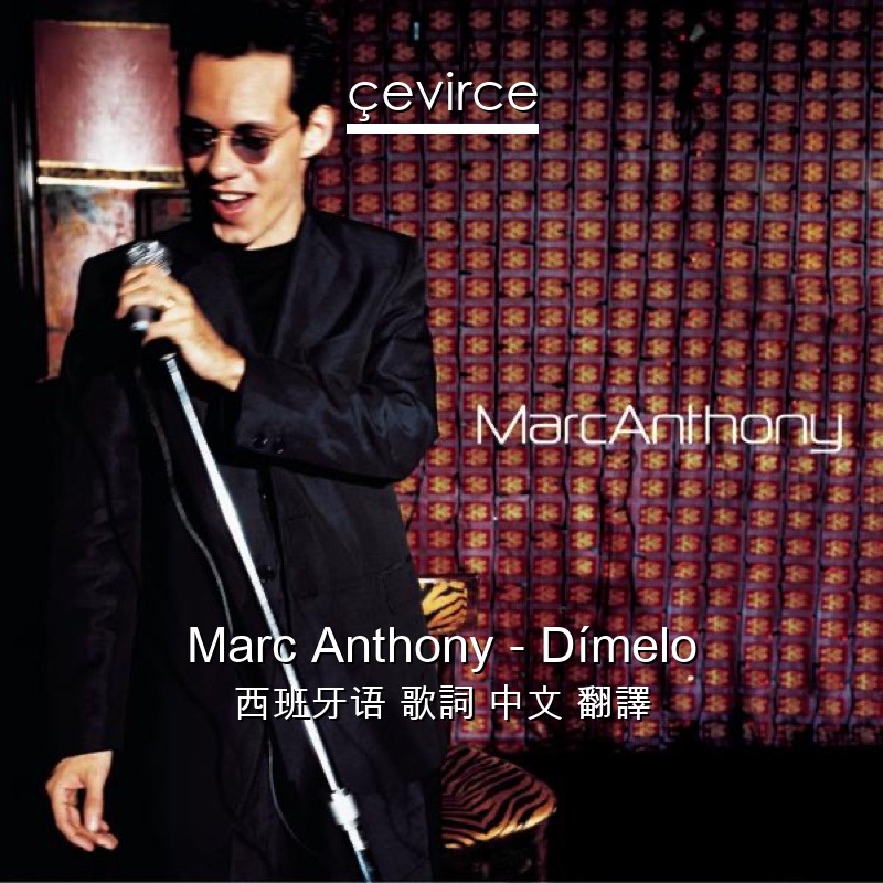 Marc Anthony – Dímelo 西班牙语 歌詞 中文 翻譯