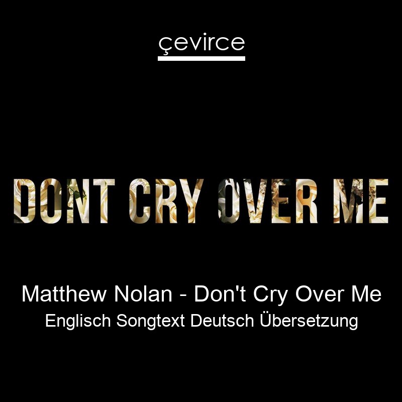 Matthew Nolan – Don’t Cry Over Me Englisch Songtext Deutsch Übersetzung