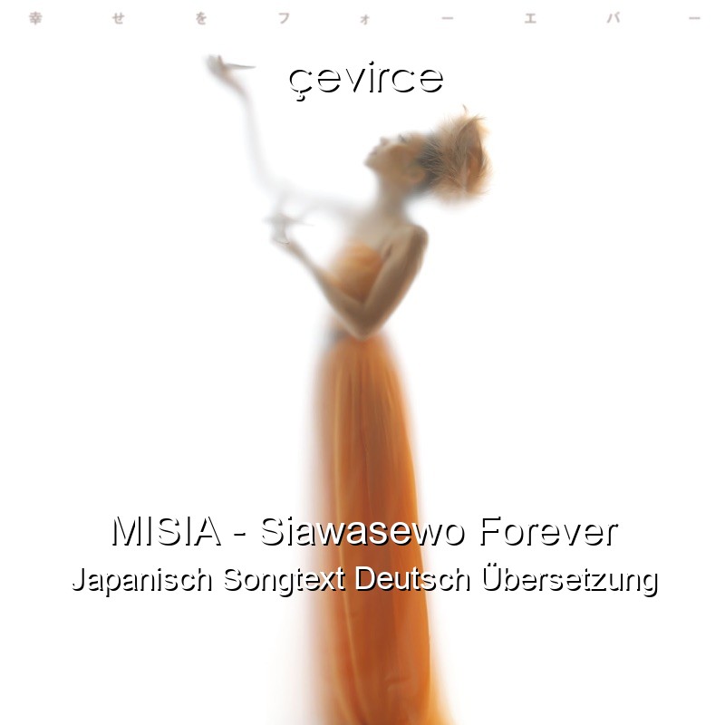 MISIA – Siawasewo Forever Japanisch Songtext Deutsch Übersetzung