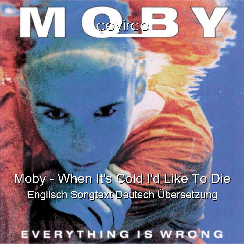 Moby – When It’s Cold I’d Like To Die Englisch Songtext Deutsch Übersetzung