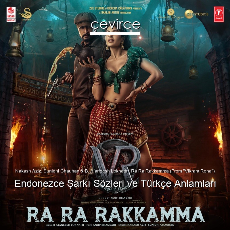 Nakash Aziz, Sunidhi Chauhan & B. Ajaneesh Loknath – Ra Ra Rakkamma (From “Vikrant Rona”) Endonezce Şarkı Sözleri Türkçe Anlamları