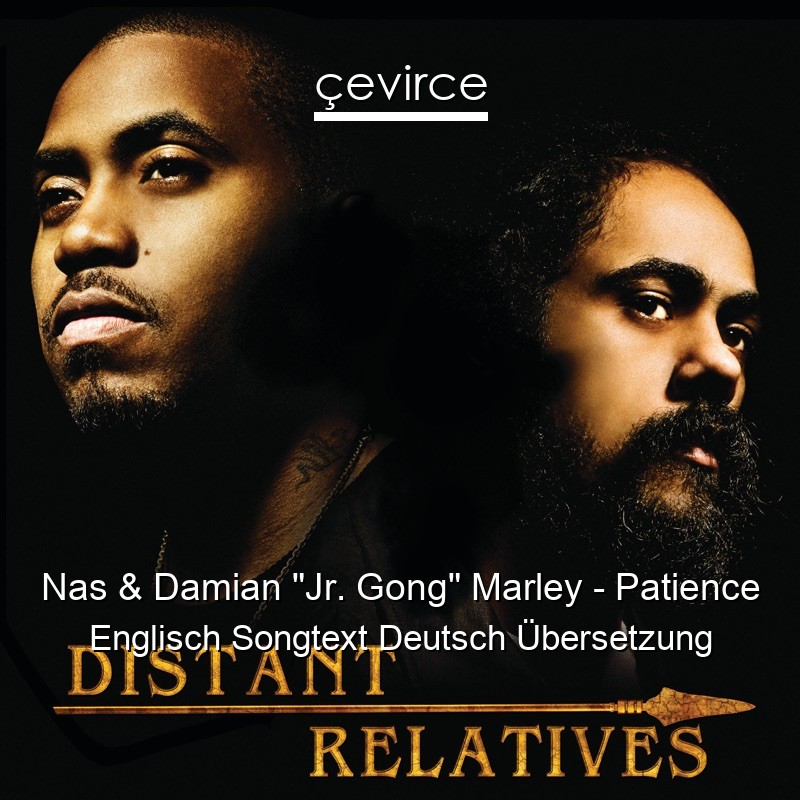 Nas & Damian “Jr. Gong” Marley – Patience Englisch Songtext Deutsch Übersetzung