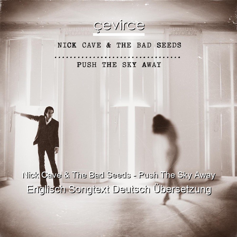 Nick Cave & The Bad Seeds – Push The Sky Away Englisch Songtext Deutsch Übersetzung