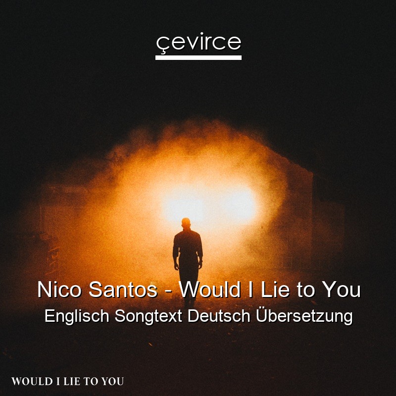 Nico Santos – Would I Lie to You Englisch Songtext Deutsch Übersetzung