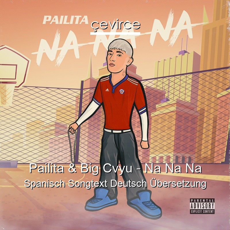 Pailita & Big Cvyu – Na Na Na Spanisch Songtext Deutsch Übersetzung