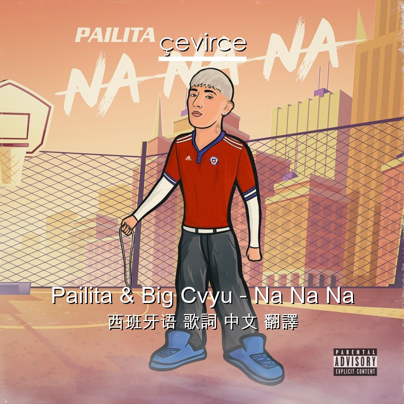 Pailita & Big Cvyu – Na Na Na 西班牙语 歌詞 中文 翻譯