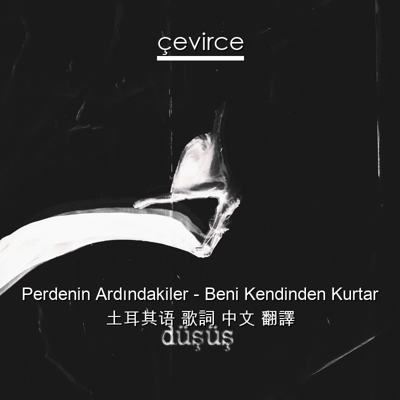 Perdenin Ardındakiler – Beni Kendinden Kurtar 土耳其语 歌詞 中文 翻譯