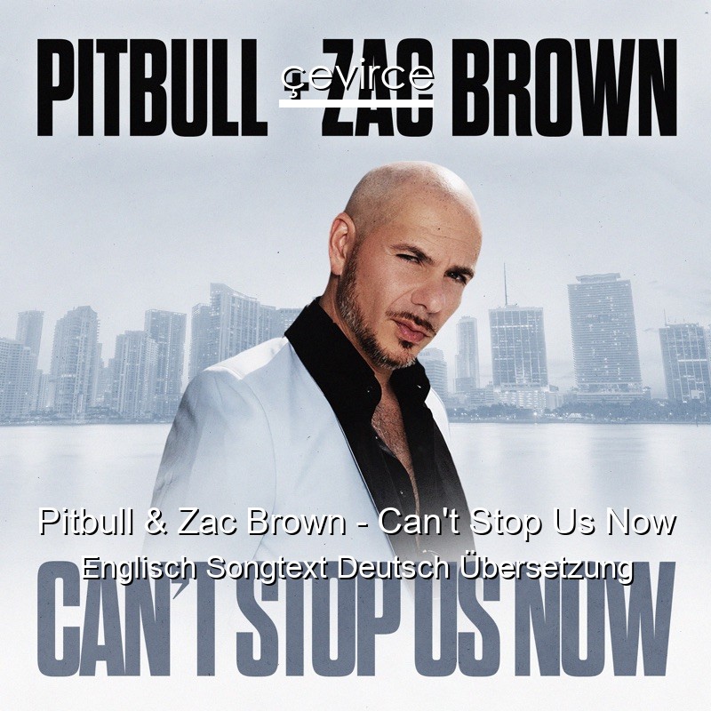 Pitbull & Zac Brown – Can’t Stop Us Now Englisch Songtext Deutsch Übersetzung