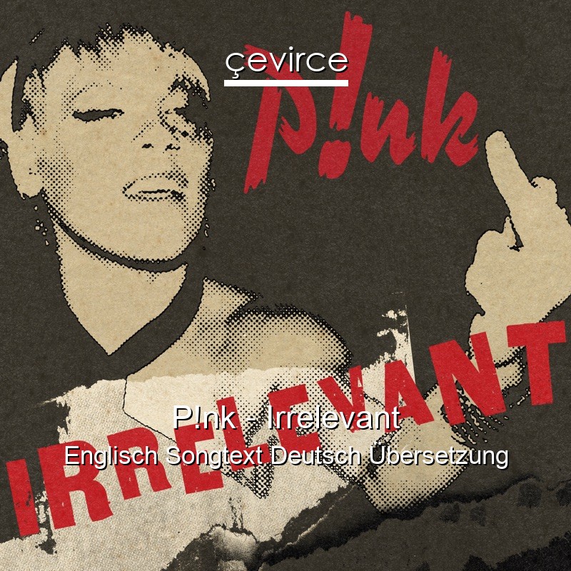 P!nk – Irrelevant Englisch Songtext Deutsch Übersetzung