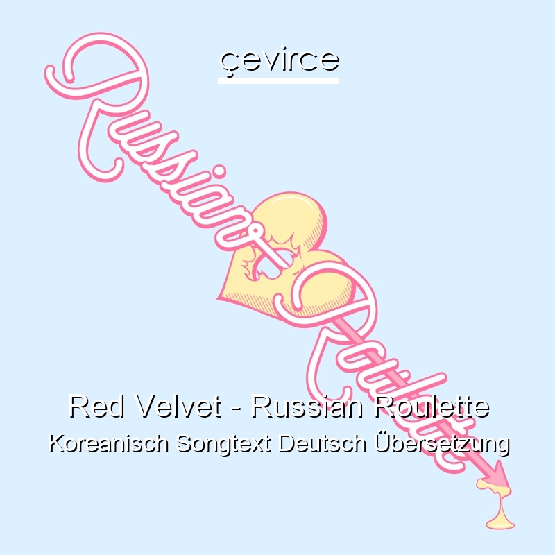 Red Velvet – Russian Roulette Koreanisch Songtext Deutsch Übersetzung