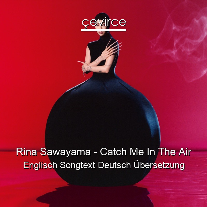 Rina Sawayama – Catch Me In The Air Englisch Songtext Deutsch Übersetzung