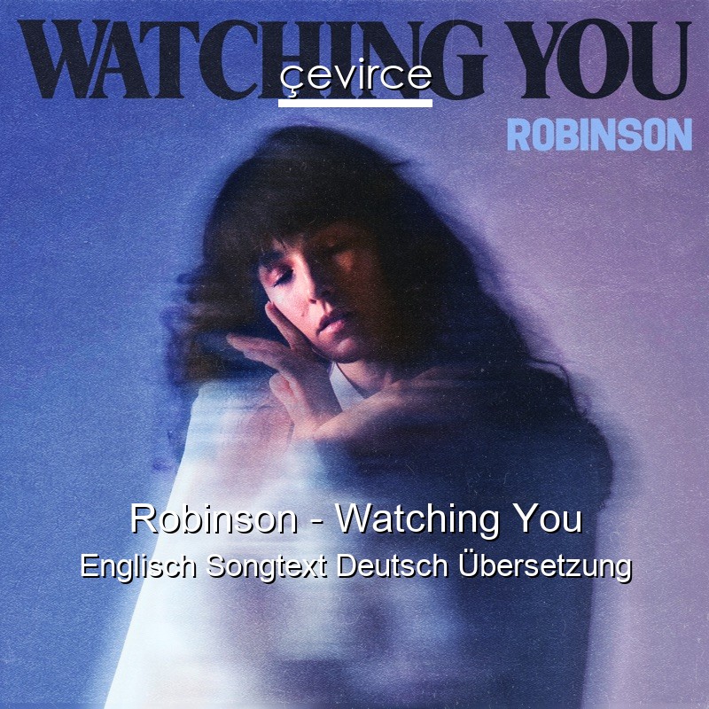 Robinson – Watching You Englisch Songtext Deutsch Übersetzung