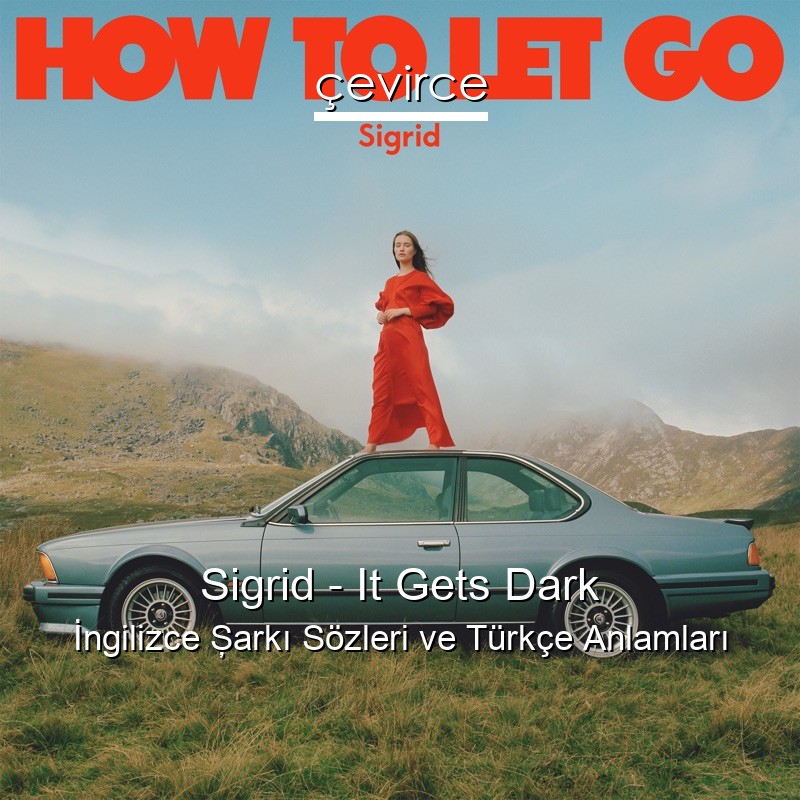 Sigrid – It Gets Dark İngilizce Şarkı Sözleri Türkçe Anlamları