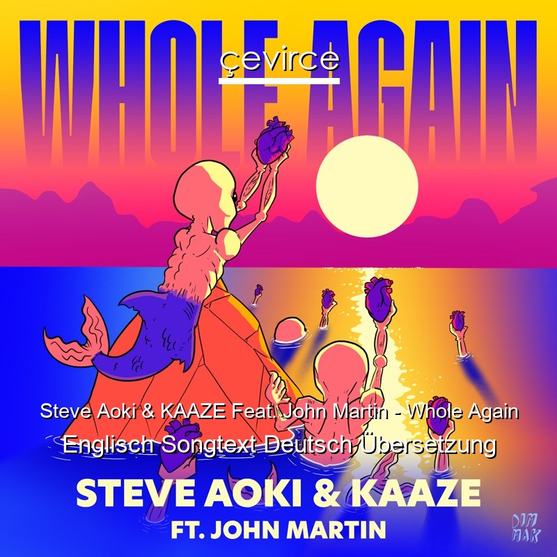 Steve Aoki & KAAZE Feat. John Martin – Whole Again Englisch Songtext Deutsch Übersetzung