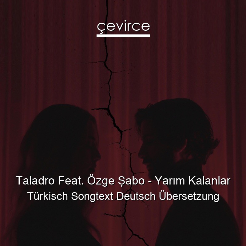 Taladro Feat. Özge Şabo – Yarım Kalanlar Türkisch Songtext Deutsch Übersetzung