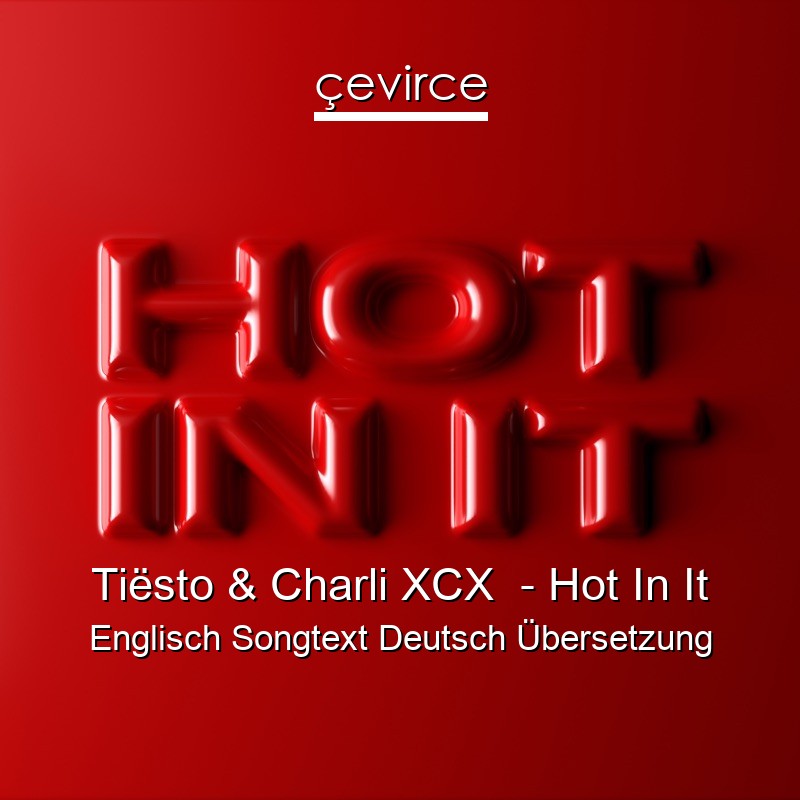 Tiësto & Charli XCX  – Hot In It Englisch Songtext Deutsch Übersetzung