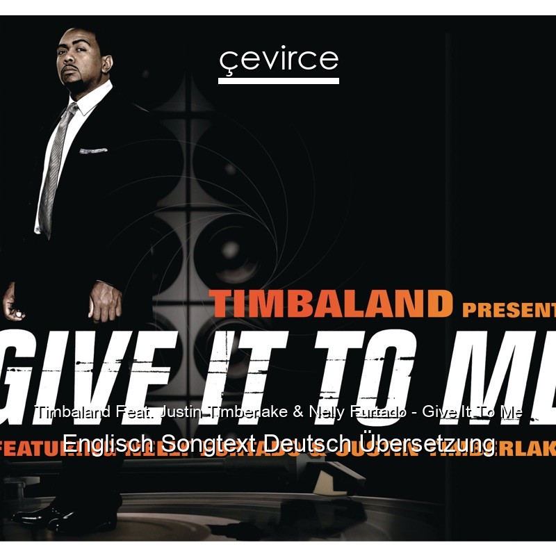 Timbaland Feat. Justin Timberlake & Nelly Furtado – Give It To Me Englisch Songtext Deutsch Übersetzung