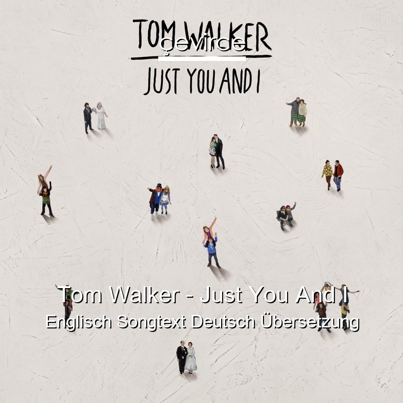 Tom Walker – Just You And I Englisch Songtext Deutsch Übersetzung