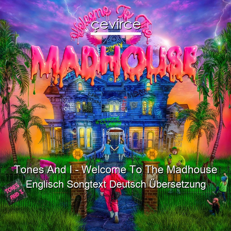 Tones And I – Welcome To The Madhouse Englisch Songtext Deutsch Übersetzung