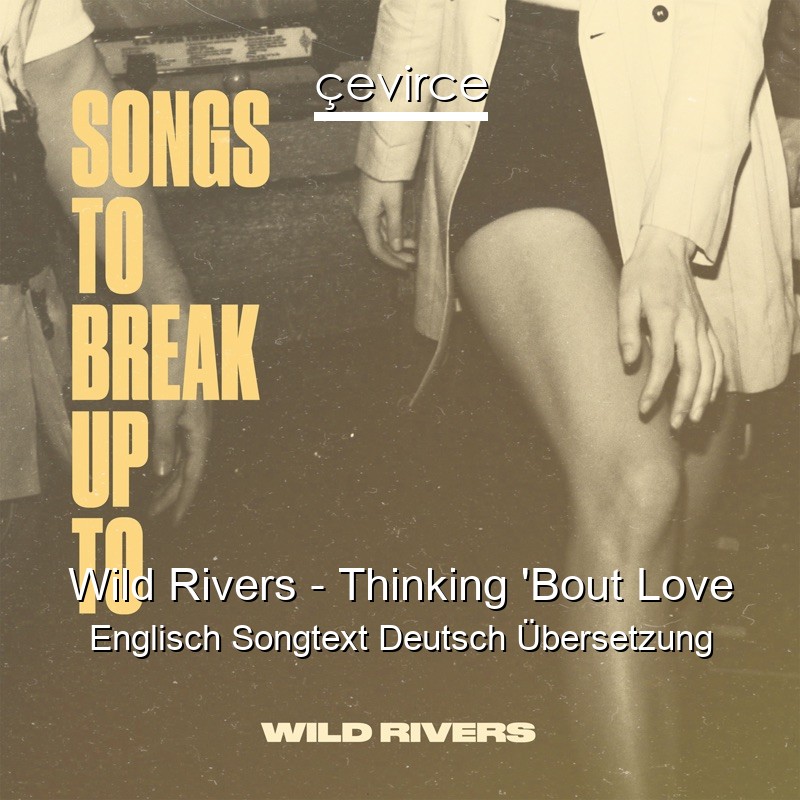 Wild Rivers – Thinking ‘Bout Love Englisch Songtext Deutsch Übersetzung