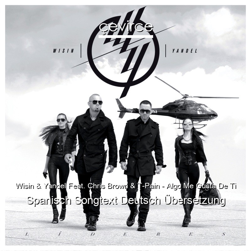 Wisin & Yandel Feat. Chris Brown & T-Pain – Algo Me Gusta De Ti Spanisch Songtext Deutsch Übersetzung