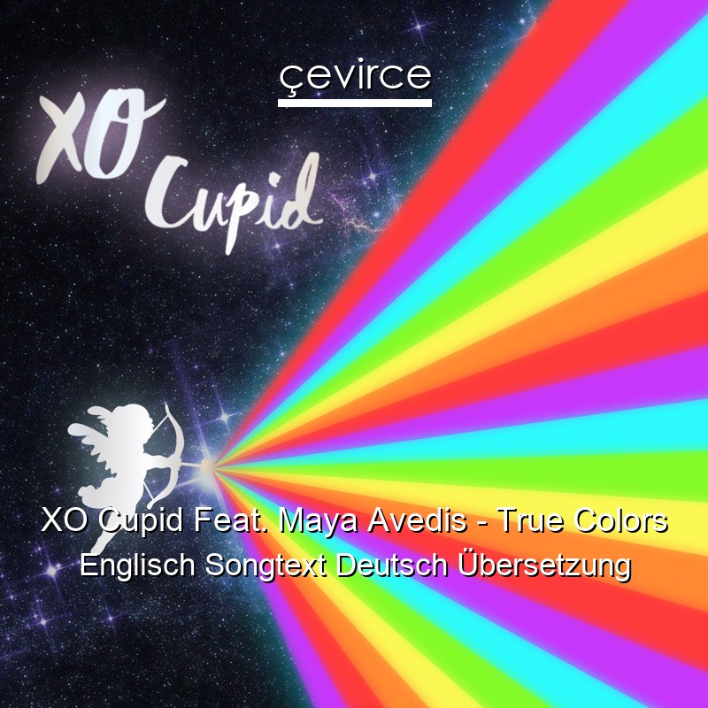 XO Cupid Feat. Maya Avedis – True Colors Englisch Songtext Deutsch Übersetzung