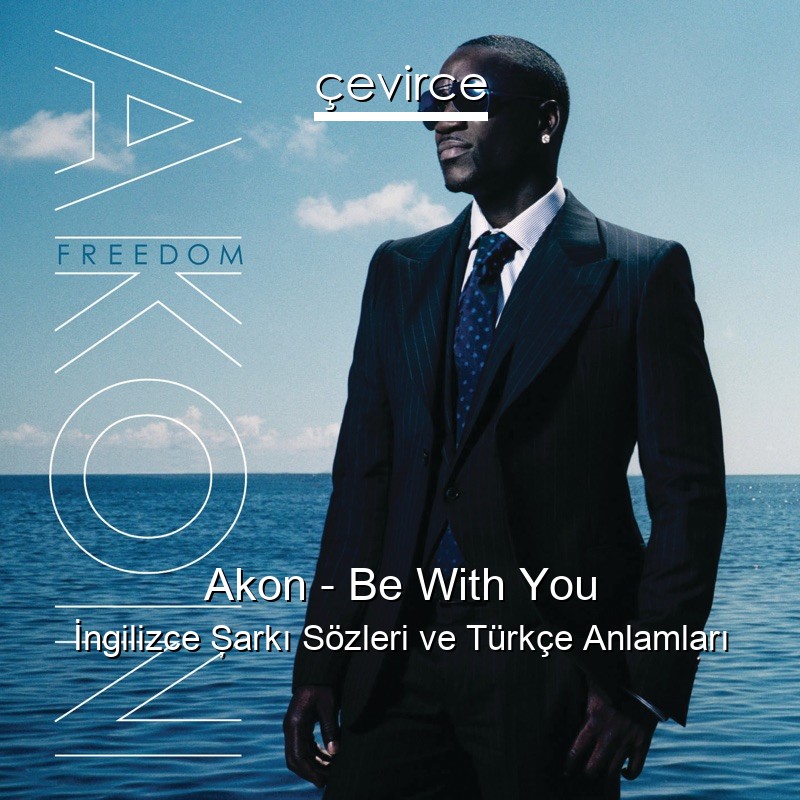 Akon – Be With You İngilizce Şarkı Sözleri Türkçe Anlamları