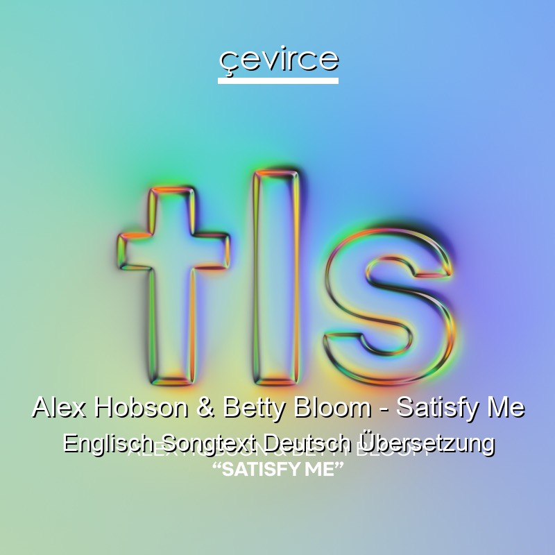 Alex Hobson & Betty Bloom – Satisfy Me Englisch Songtext Deutsch Übersetzung