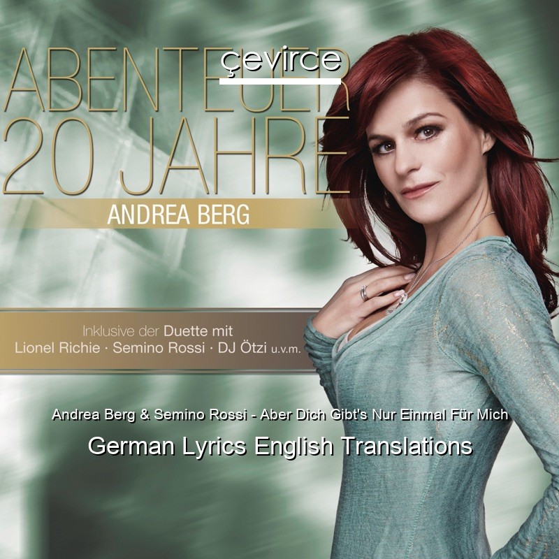 Andrea Berg & Semino Rossi – Aber Dich Gibt’s Nur Einmal Für Mich German Lyrics English Translations