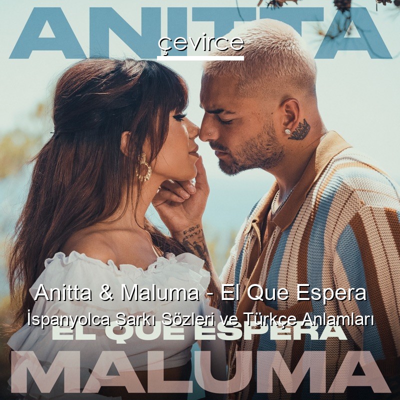 Anitta & Maluma – El Que Espera İspanyolca Şarkı Sözleri Türkçe Anlamları