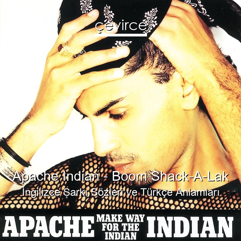 Apache Indian – Boom Shack-A-Lak İngilizce Şarkı Sözleri Türkçe Anlamları