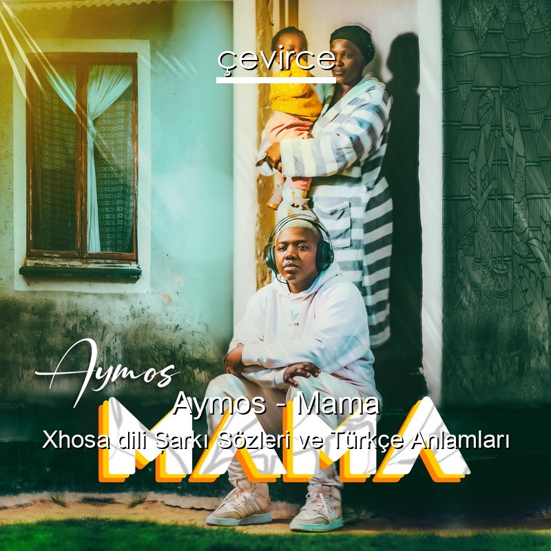 Aymos – Mama Xhosa dili Şarkı Sözleri Türkçe Anlamları