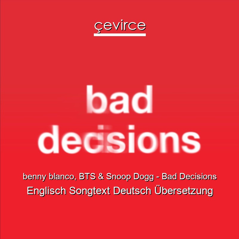 benny blanco, BTS & Snoop Dogg – Bad Decisions Englisch Songtext Deutsch Übersetzung