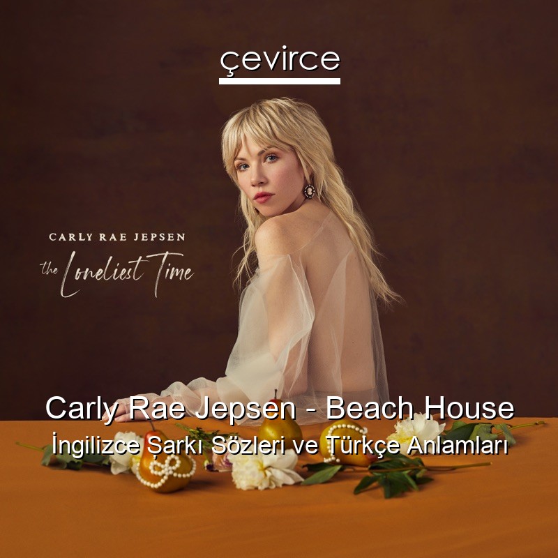 Carly Rae Jepsen – Beach House İngilizce Şarkı Sözleri Türkçe Anlamları