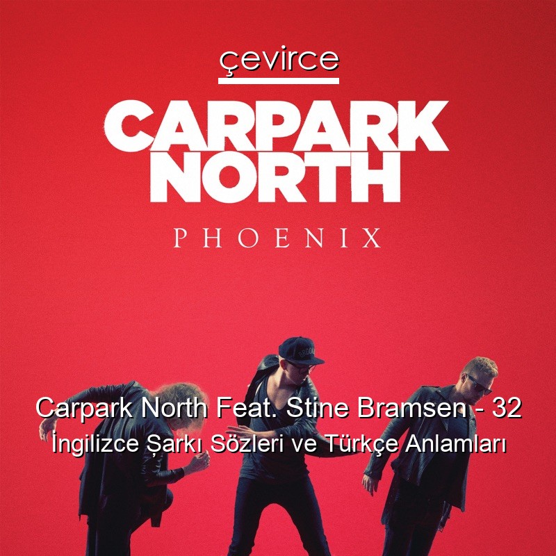 Carpark North Feat. Stine Bramsen – 32 İngilizce Şarkı Sözleri Türkçe Anlamları