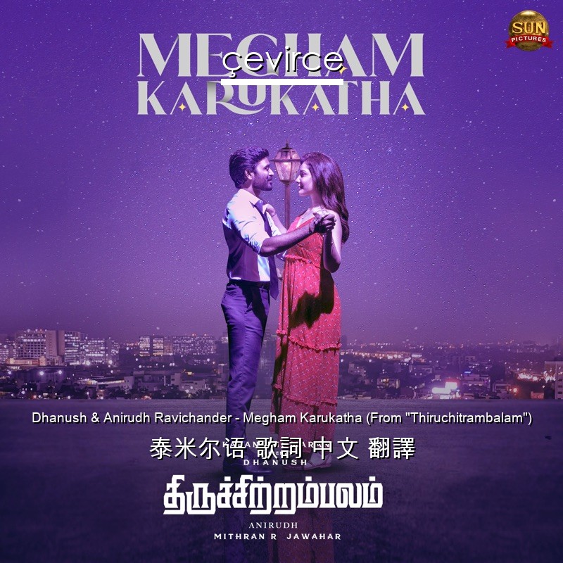 Dhanush & Anirudh Ravichander – Megham Karukatha (From “Thiruchitrambalam”) 泰米尔语 歌詞 中文 翻譯