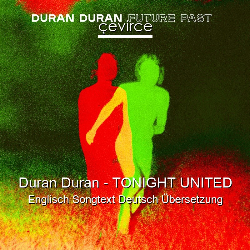 Duran Duran – TONIGHT UNITED Englisch Songtext Deutsch Übersetzung