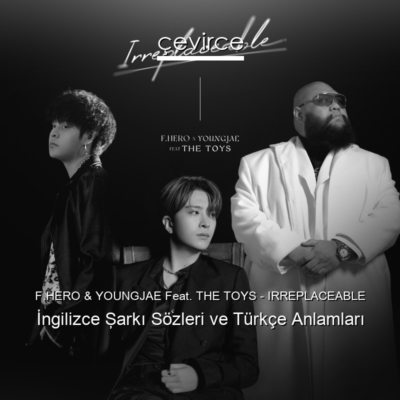 F.HERO & YOUNGJAE Feat. THE TOYS – IRREPLACEABLE İngilizce Şarkı Sözleri Türkçe Anlamları