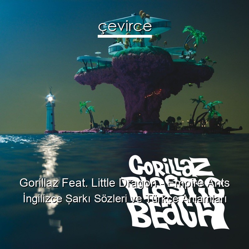 Gorillaz Feat. Little Dragon – Empire Ants İngilizce Şarkı Sözleri Türkçe Anlamları