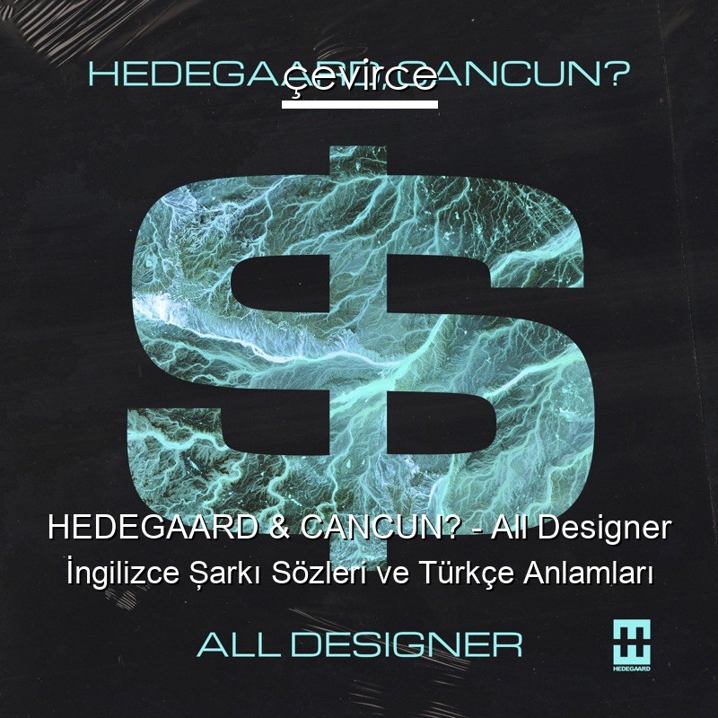 HEDEGAARD & CANCUN? – All Designer İngilizce Şarkı Sözleri Türkçe Anlamları