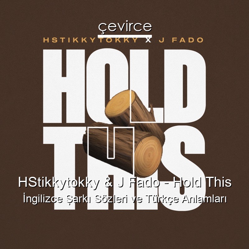 HStikkytokky & J Fado – Hold This İngilizce Şarkı Sözleri Türkçe Anlamları