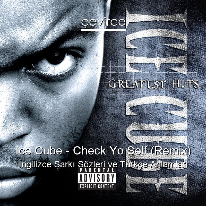 Ice Cube – Check Yo Self (Remix) İngilizce Şarkı Sözleri Türkçe Anlamları