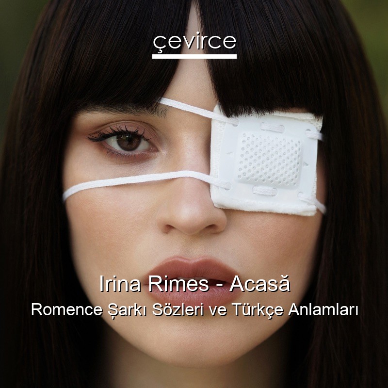 Irina Rimes – Acasă Romence Şarkı Sözleri Türkçe Anlamları